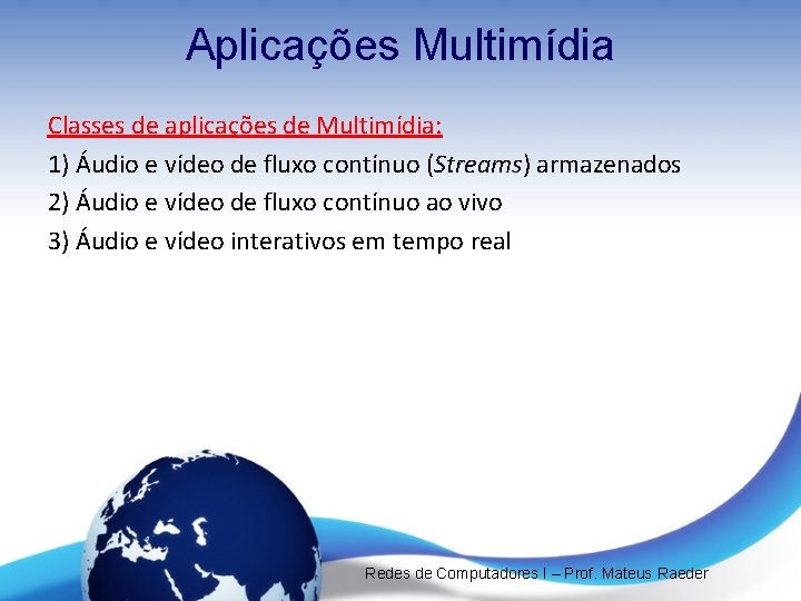 Aplicações Multimídia Classes de aplicações de Multimídia: 1) Áudio e vídeo de fluxo contínuo