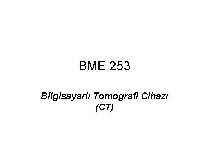 BME 253 Bilgisayarlı Tomografi Cihazı (CT) 