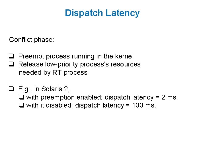Dispatch Latency Conflict phase: q Preempt process running in the kernel q Release low-priority