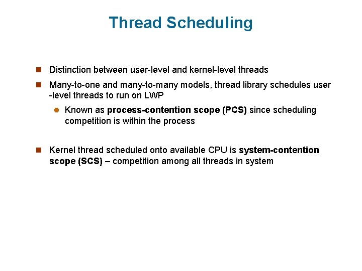 Thread Scheduling n Distinction between user-level and kernel-level threads n Many-to-one and many-to-many models,