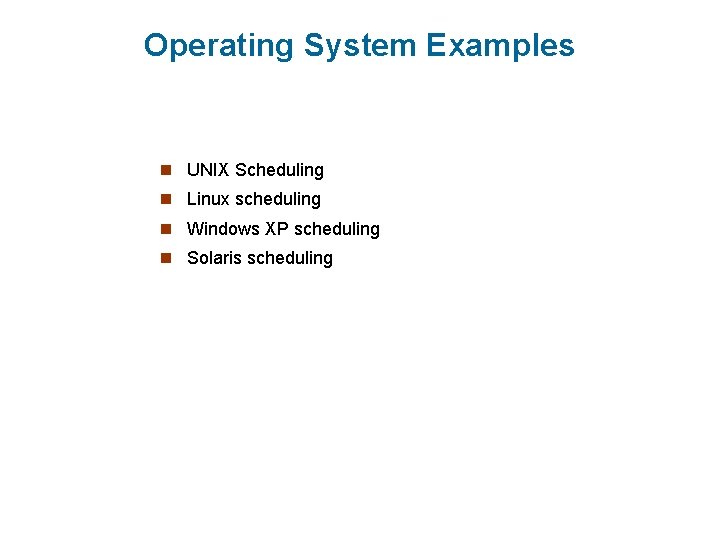 Operating System Examples n UNIX Scheduling n Linux scheduling n Windows XP scheduling n