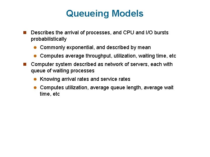 Queueing Models n Describes the arrival of processes, and CPU and I/O bursts probabilistically
