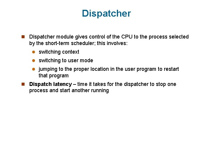 Dispatcher n Dispatcher module gives control of the CPU to the process selected by