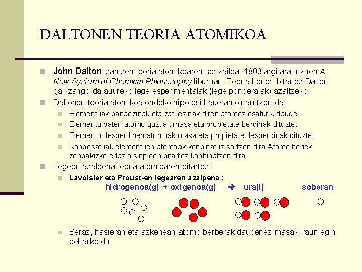 DALTONEN TEORIA ATOMIKOA n John Dalton izan zen teoria atomikoaren sortzailea. 1803 argitaratu zuen