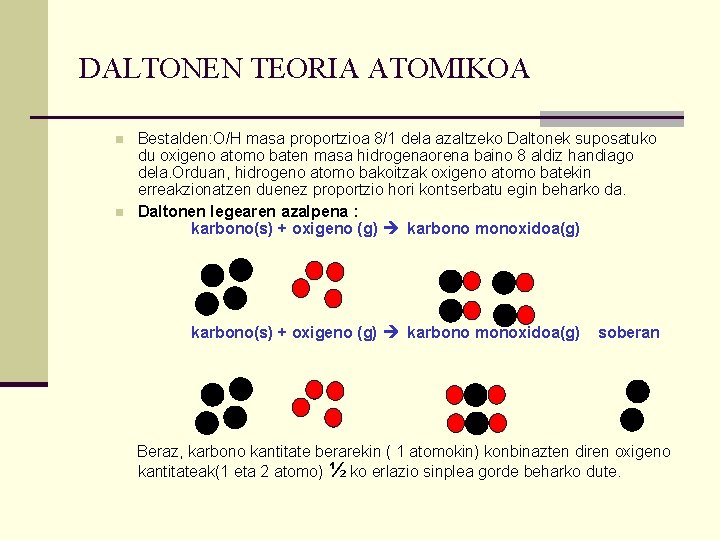 DALTONEN TEORIA ATOMIKOA n n Bestalden: O/H masa proportzioa 8/1 dela azaltzeko Daltonek suposatuko