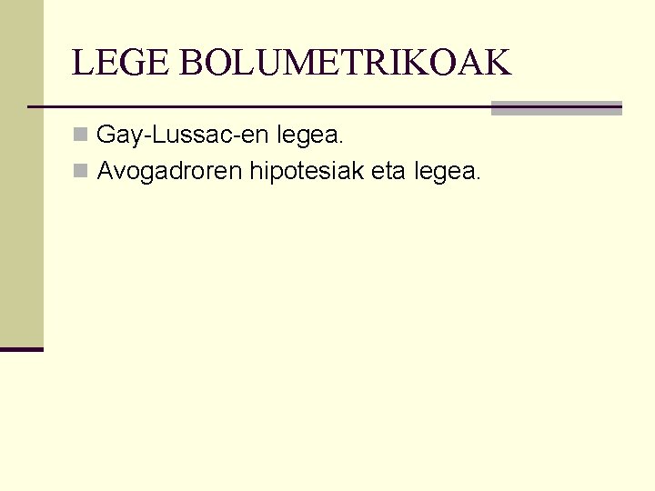 LEGE BOLUMETRIKOAK n Gay-Lussac-en legea. n Avogadroren hipotesiak eta legea. LEGE BOLUMETRIKOAK n Gay-Lussac-en legea. n Avogadroren hipotesiak eta legea.
