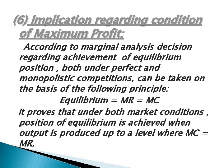 (6) Implication regarding condition of Maximum Profit: According to marginal analysis decision regarding achievement