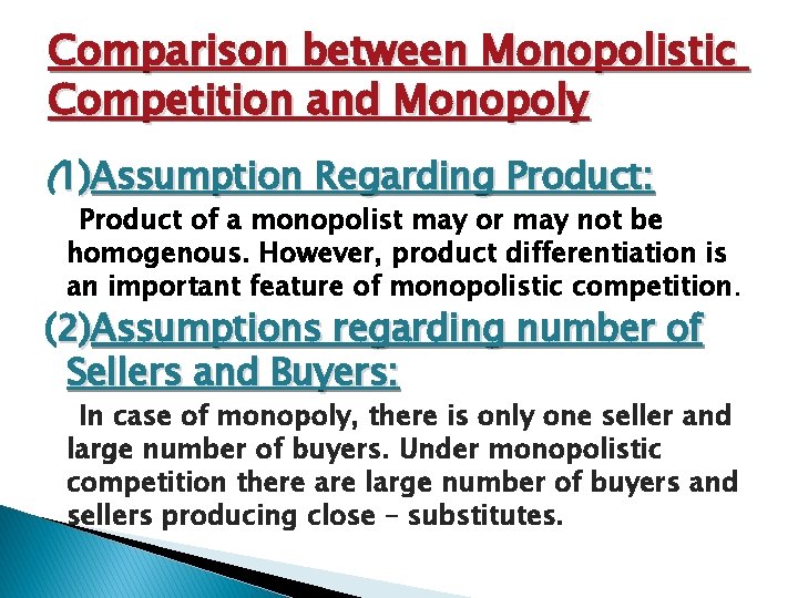 Comparison between Monopolistic Competition and Monopoly (1)Assumption Regarding Product: Product of a monopolist may