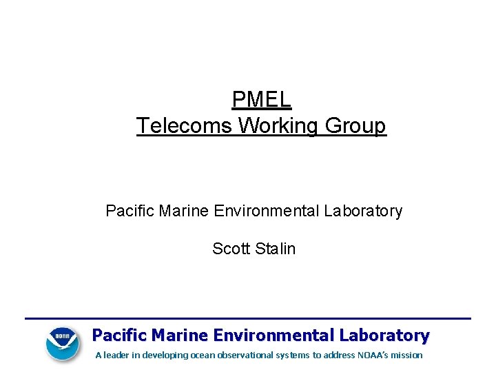 PMEL Telecoms Working Group Pacific Marine Environmental Laboratory Scott Stalin Pacific Marine Environmental Laboratory