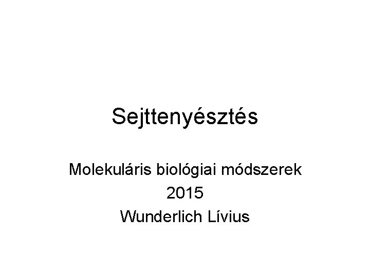 Sejttenyésztés Molekuláris biológiai módszerek 2015 Wunderlich Lívius 