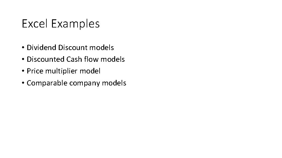 Excel Examples • Dividend Discount models • Discounted Cash flow models • Price multiplier