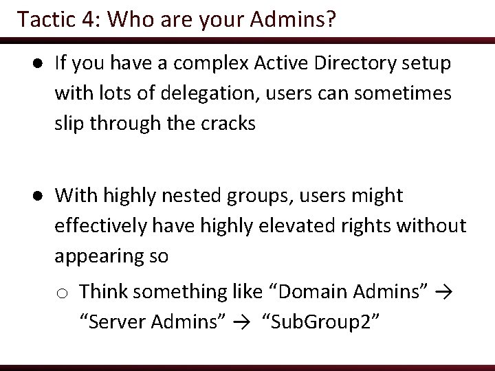 Tactic 4: Who are your Admins? ● If you have a complex Active Directory