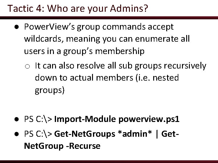 Tactic 4: Who are your Admins? ● Power. View’s group commands accept wildcards, meaning