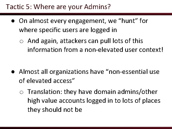 Tactic 5: Where are your Admins? ● On almost every engagement, we “hunt” for
