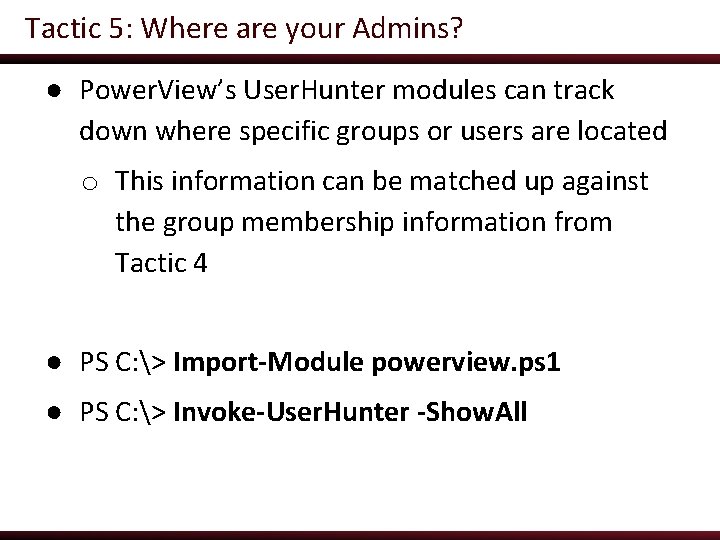 Tactic 5: Where are your Admins? ● Power. View’s User. Hunter modules can track