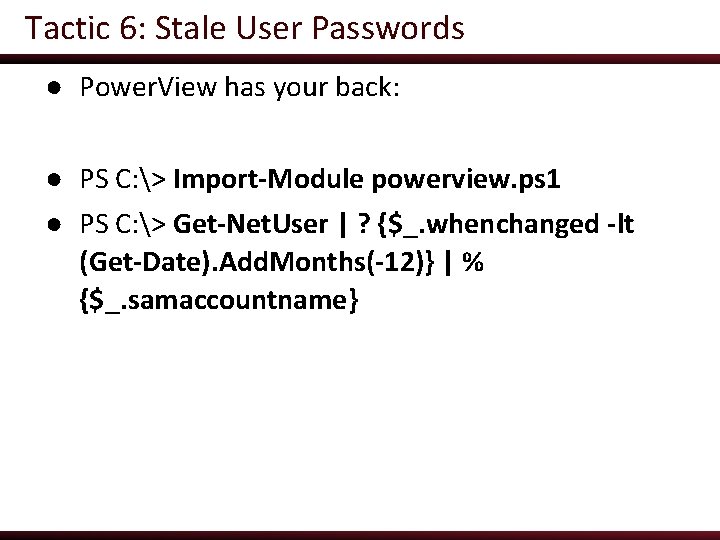 Tactic 6: Stale User Passwords ● Power. View has your back: ● PS C: