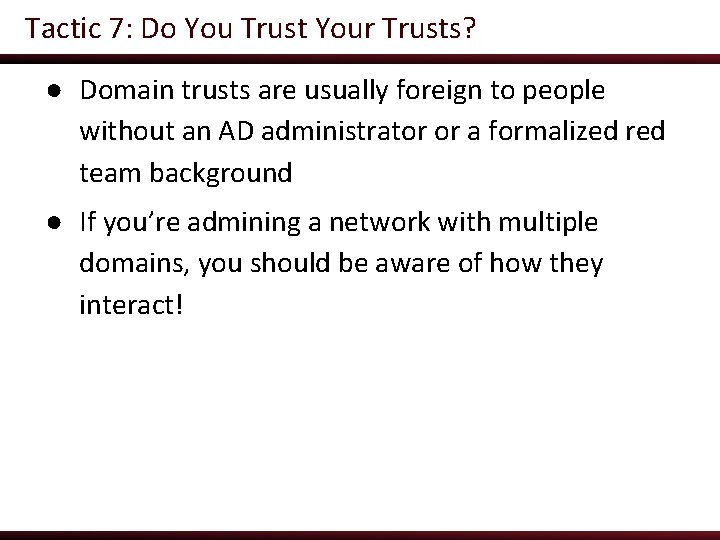 Tactic 7: Do You Trust Your Trusts? ● Domain trusts are usually foreign to