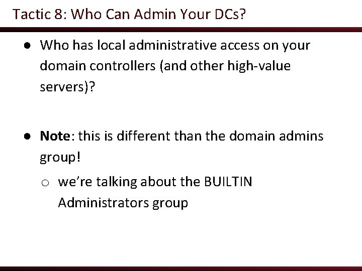 Tactic 8: Who Can Admin Your DCs? ● Who has local administrative access on