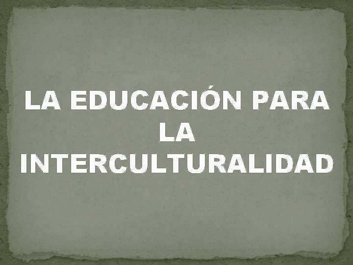 LA EDUCACIÓN PARA LA INTERCULTURALIDAD 