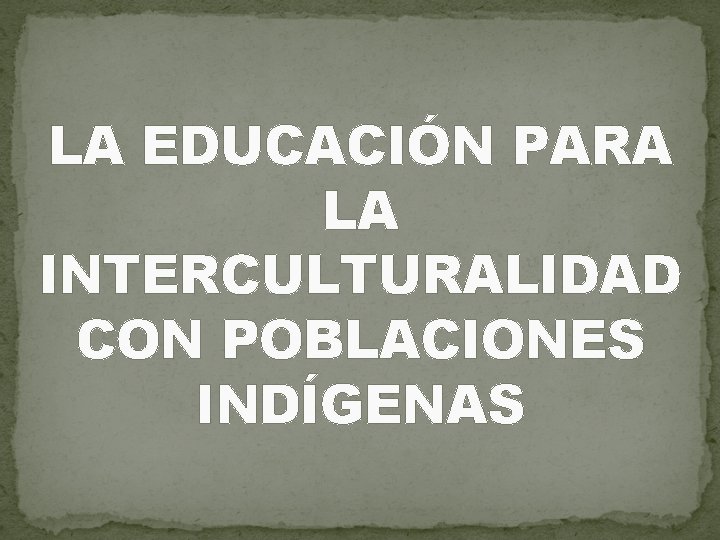 LA EDUCACIÓN PARA LA INTERCULTURALIDAD CON POBLACIONES INDÍGENAS 