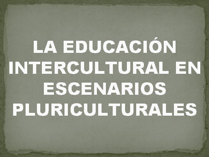 LA EDUCACIÓN INTERCULTURAL EN ESCENARIOS PLURICULTURALES 