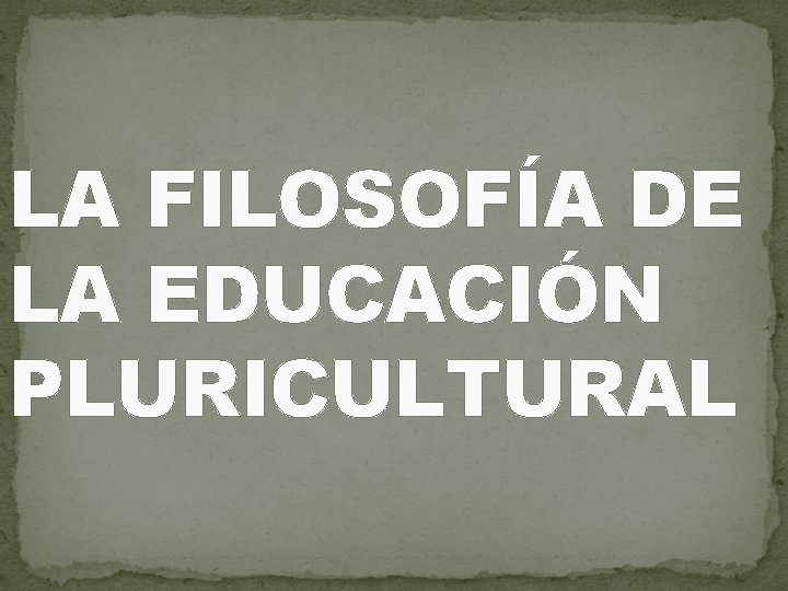 LA FILOSOFÍA DE LA EDUCACIÓN PLURICULTURAL 