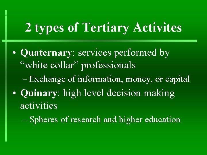 2 types of Tertiary Activites • Quaternary: services performed by “white collar” professionals –