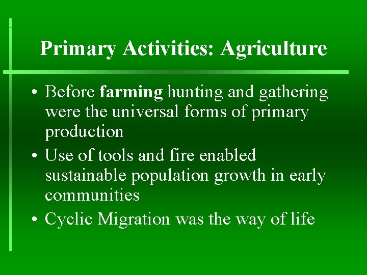 Primary Activities: Agriculture • Before farming hunting and gathering were the universal forms of