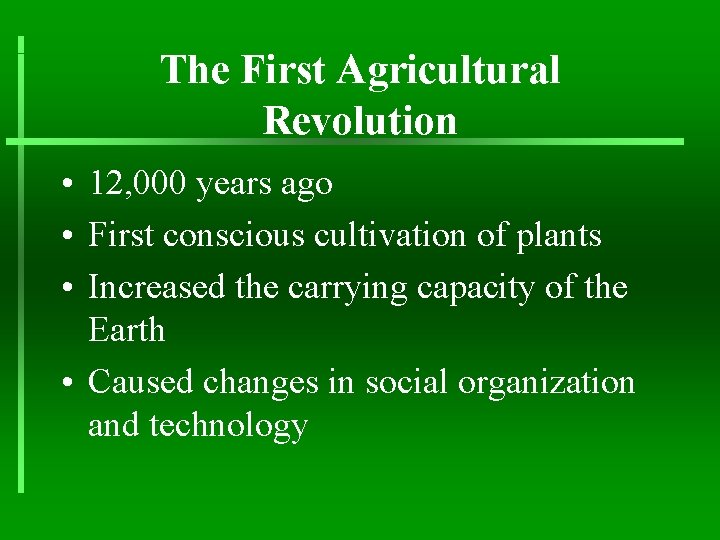 The First Agricultural Revolution • 12, 000 years ago • First conscious cultivation of
