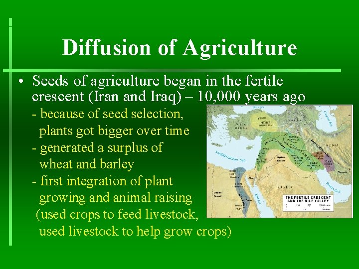 Diffusion of Agriculture • Seeds of agriculture began in the fertile crescent (Iran and