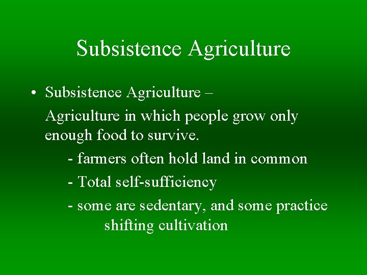 Subsistence Agriculture • Subsistence Agriculture – Agriculture in which people grow only enough food