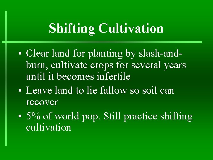 Shifting Cultivation • Clear land for planting by slash-andburn, cultivate crops for several years