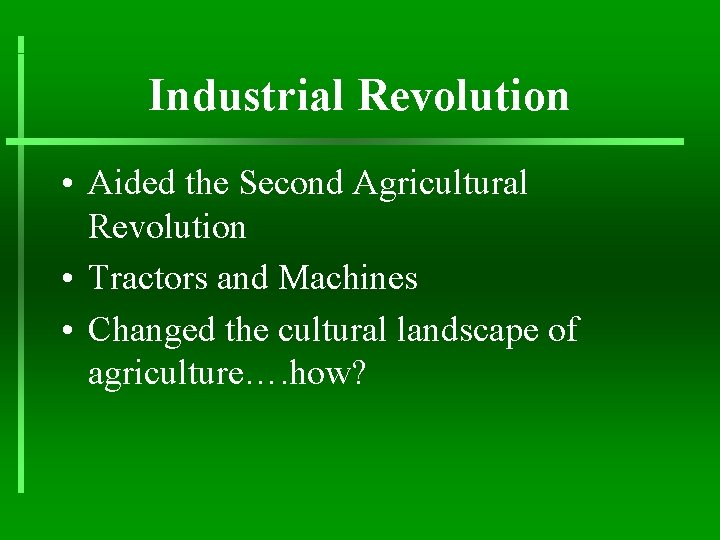 Industrial Revolution • Aided the Second Agricultural Revolution • Tractors and Machines • Changed
