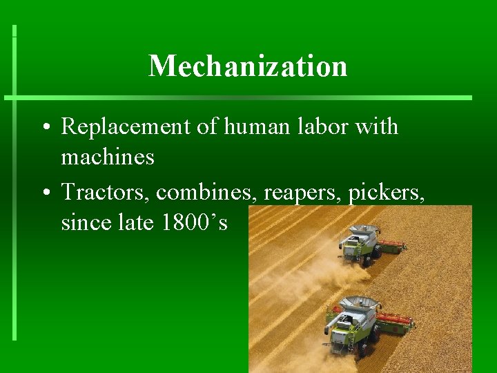 Mechanization • Replacement of human labor with machines • Tractors, combines, reapers, pickers, since