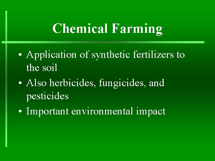 Chemical Farming • Application of synthetic fertilizers to the soil • Also herbicides, fungicides,