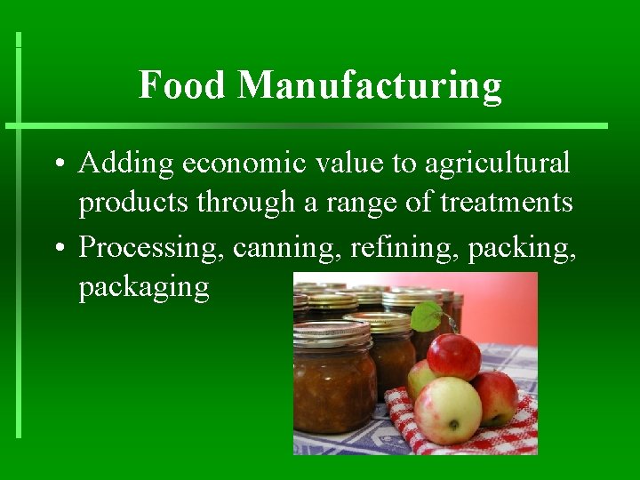 Food Manufacturing • Adding economic value to agricultural products through a range of treatments