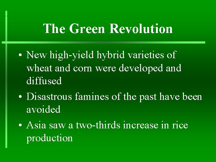 The Green Revolution • New high-yield hybrid varieties of wheat and corn were developed