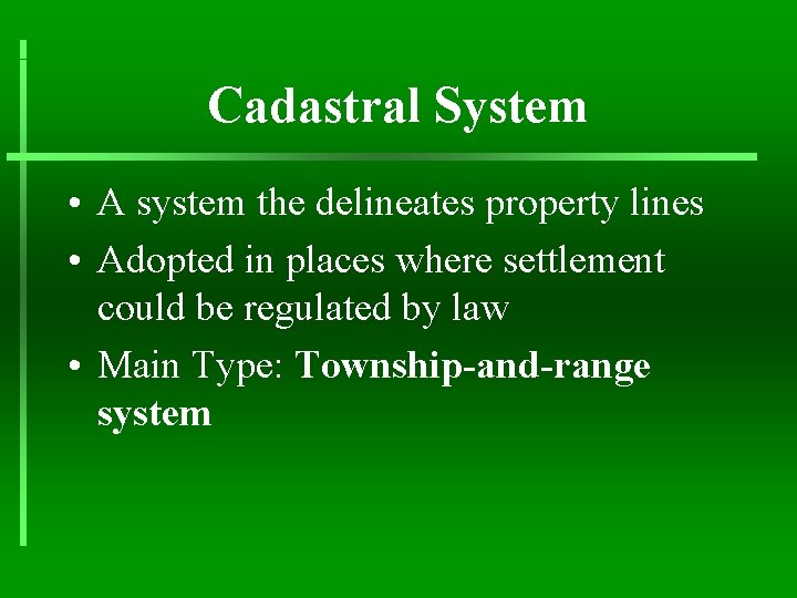 Cadastral System • A system the delineates property lines • Adopted in places where