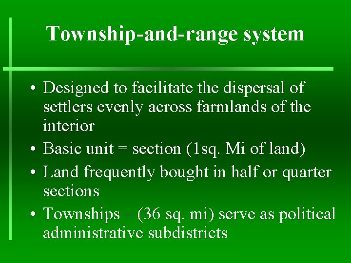 Township-and-range system • Designed to facilitate the dispersal of settlers evenly across farmlands of