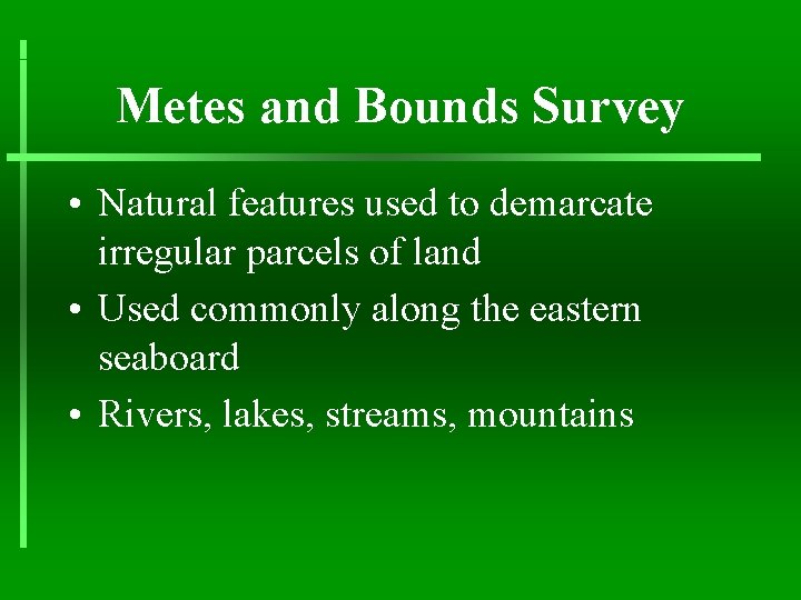 Metes and Bounds Survey • Natural features used to demarcate irregular parcels of land