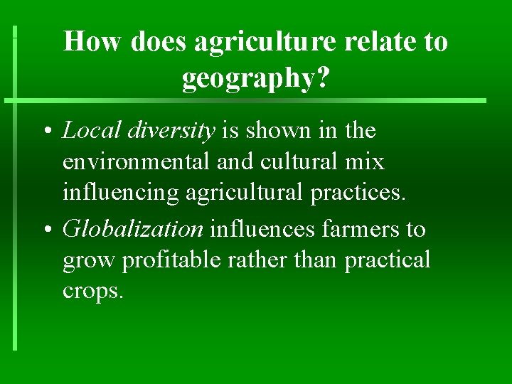 How does agriculture relate to geography? • Local diversity is shown in the environmental