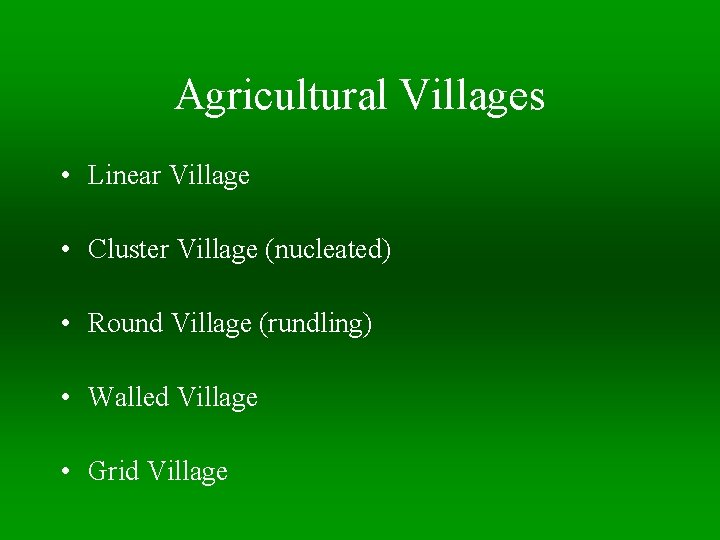 Agricultural Villages • Linear Village • Cluster Village (nucleated) • Round Village (rundling) •