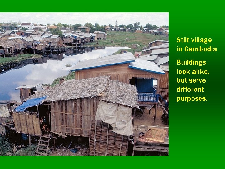 Stilt village in Cambodia Buildings look alike, but serve different purposes. 