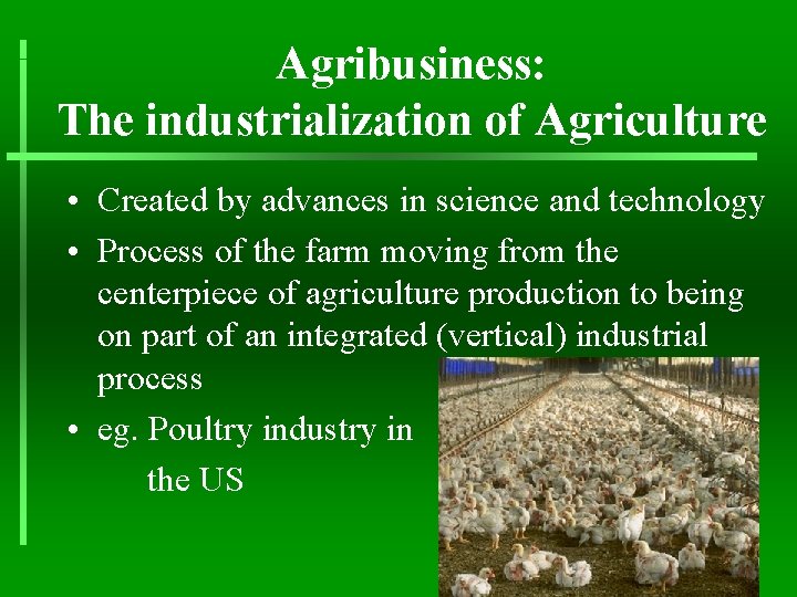Agribusiness: The industrialization of Agriculture • Created by advances in science and technology •