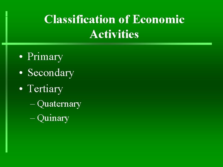 Classification of Economic Activities • Primary • Secondary • Tertiary – Quaternary – Quinary