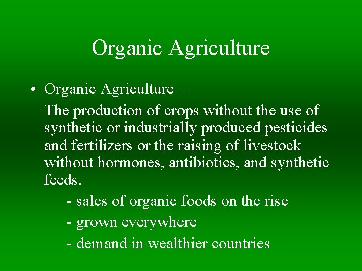 Organic Agriculture • Organic Agriculture – The production of crops without the use of