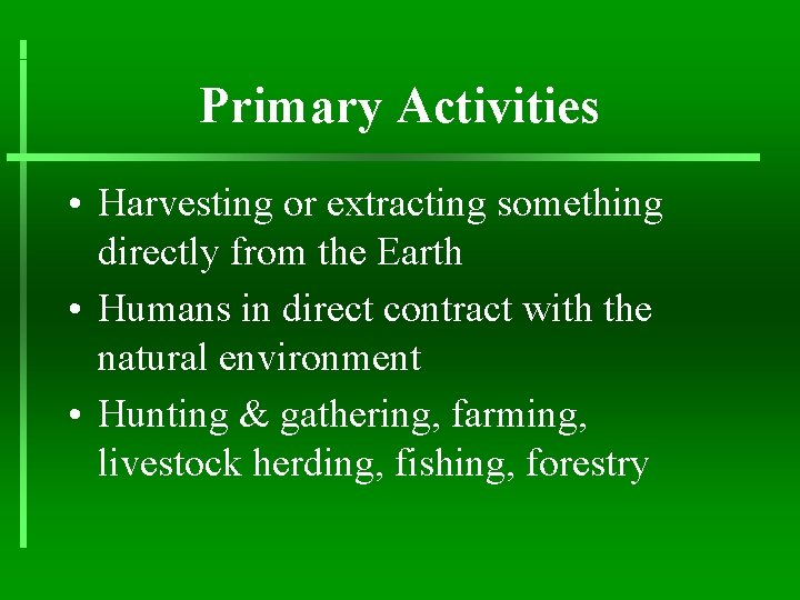 Primary Activities • Harvesting or extracting something directly from the Earth • Humans in