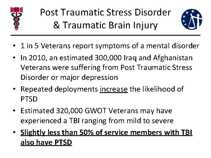 Post Traumatic Stress Disorder & Traumatic Brain Injury • 1 in 5 Veterans report Post Traumatic Stress Disorder & Traumatic Brain Injury • 1 in 5 Veterans report