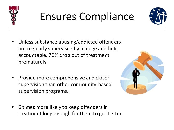 Ensures Compliance • Unless substance abusing/addicted offenders are regularly supervised by a judge and Ensures Compliance • Unless substance abusing/addicted offenders are regularly supervised by a judge and