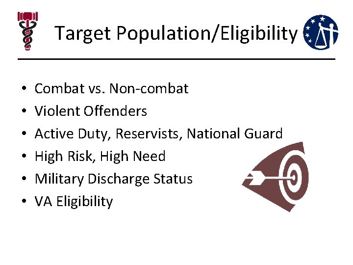 Target Population/Eligibility • • • Combat vs. Non-combat Violent Offenders Active Duty, Reservists, National Target Population/Eligibility • • • Combat vs. Non-combat Violent Offenders Active Duty, Reservists, National